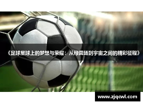 《足球星球上的梦想与荣耀：从绿茵场到宇宙之间的精彩征程》