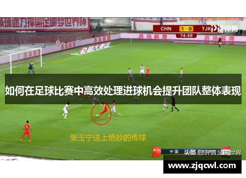 如何在足球比赛中高效处理进球机会提升团队整体表现